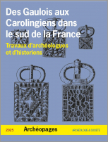 Revue Archéopages 2025 « Des Gaulois aux Carolingiens dans le sud de la France. Travaux d’archéologues et d’historiens »