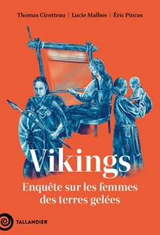 « Vikings : enquête sur les femmes des terres gelées » par Thomas Cirotteau, Lucie Malbos et Éric Pincas