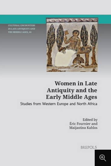 « Women in Late Antiquity and the Early Middle Ages Studies from Western Europe and North Africa » par Éric Fournier, Maijastina Kahlos (eds)